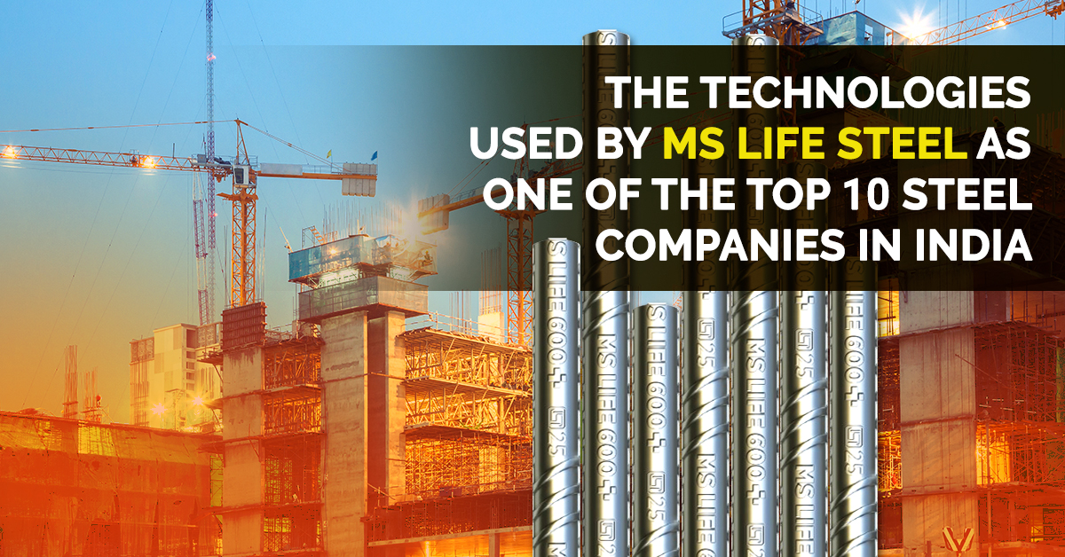 The Technologies Used by MS Life Steel as one of the Top 10 Steel Companies in India