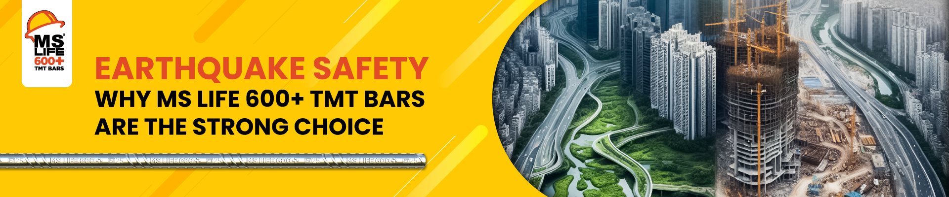 Earthquake Safety: Why MS Life 600+ TMT Bars are the Strong Choice